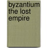 Byzantium the lost empire by Unknown