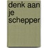 Denk aan je Schepper