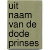 Uit naam van de dode prinses by Kenizé Mourad