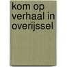 Kom op verhaal in Overijssel by H. Wiersma