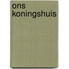 Ons koningshuis door F. Staverman