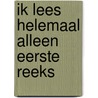 Ik lees helemaal alleen eerste reeks door Onbekend