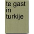 Te gast in Turkije