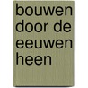 Bouwen door de eeuwen heen door Onbekend