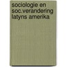 Sociologie en soc.verandering latyns amerika by Unknown