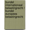 Bundel Internationaal Belastingrecht / Bundel Europees Belastingrecht door Onbekend