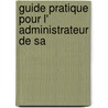 Guide Pratique Pour L' Administrateur De Sa door Onbekend