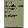 Grote nederlandse larousse enc. jaarboek by Unknown