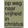 Op weg naar vrijheid in Christus by Neil T. Anderson