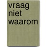 Vraag niet waarom door Sluysmans