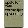 Opstellen over christelijke opvoeding door Florijn