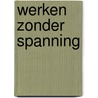 Werken zonder spanning door Onbekend