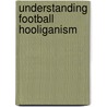 Understanding Football Hooliganism door Ramon Spaaij