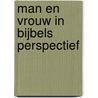 Man en vrouw in bijbels perspectief by Chr. den Boer