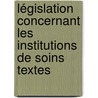 Législation concernant les institutions de soins textes by Unknown