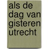 Als de dag van gisteren utrecht door Onbekend