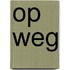 Op weg