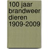 100 jaar Brandweer Dieren 1909-2009 door M.C. van Braam -Spruyt