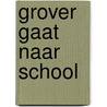 Grover gaat naar school door Onbekend