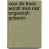 Voor de troon wordt men niet ongestraft geboren