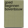 Goed beginnen bovenbouw by Unknown