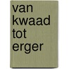 Van kwaad tot erger by J.C. Traas