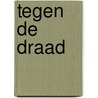 Tegen de draad by Jan Wolsheimer