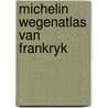 Michelin wegenatlas van frankryk door Onbekend