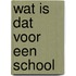 Wat is dat voor een school
