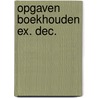 Opgaven boekhouden ex. dec. door Onbekend