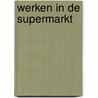 Werken in de supermarkt door Onbekend