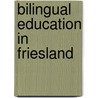 Bilingual education in friesland by Unknown