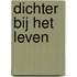 Dichter bij het leven