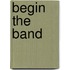 Begin the Band