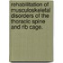 Rehabilitation of musculoskeletal disorders of the thoracic spine and rib cage.