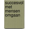 Succesvol met mensen omgaan by P.F.A. van Overveld
