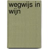 Wegwijs in wijn by Unknown