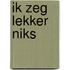 Ik zeg lekker niks