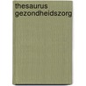 Thesaurus gezondheidszorg by Unknown