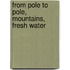 From Pole to Pole, Mountains, Fresh water