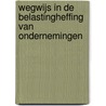 Wegwijs in de belastingheffing van ondernemingen door H.P.A.M. van Arendonk