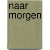 Naar morgen by Dorette van Kalmthout