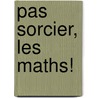 Pas sorcier, les maths! by Unknown