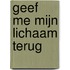 Geef me mijn lichaam terug