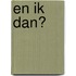 En ik dan?