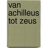 Van Achilleus tot Zeus by E.M. Moormann