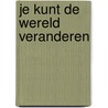 Je kunt de wereld veranderen by J. Johnstone