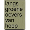 Langs groene oevers van hoop door Jos van Manen Pieters