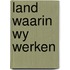 Land waarin wy werken