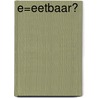 E=eetbaar? by John Kamsteeg